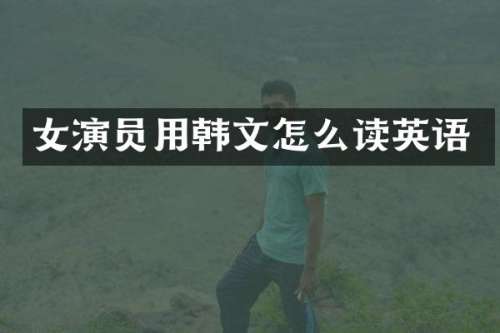 女演员用韩文怎么读英语