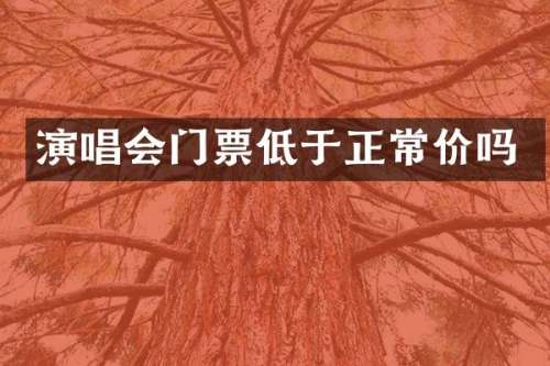 演唱会门票低于正常价吗