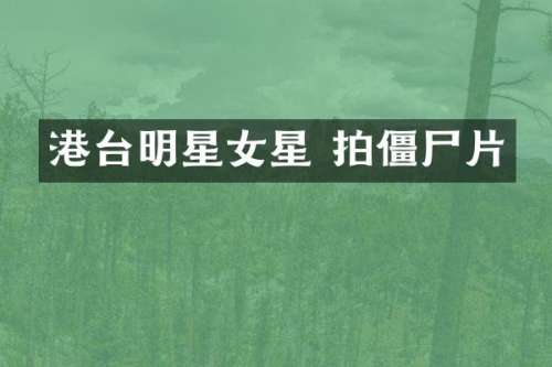 港台明星女星 拍僵尸片