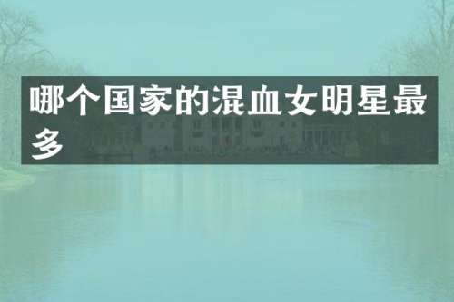哪个国家的混血女明星最多