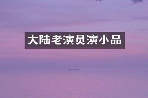 大陆老演员演小品