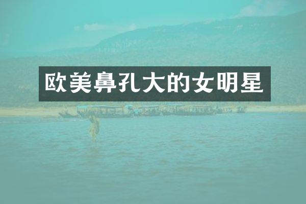 欧美鼻孔大的女明星