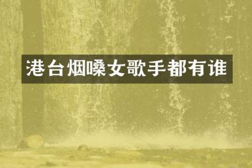 港台烟嗓女歌手都有谁
