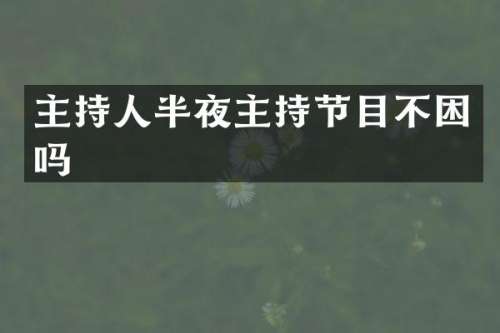 主持人半夜主持节目不困吗