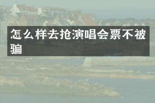 怎么样去抢演唱会票不被骗