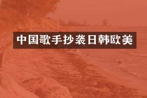 中国歌手抄袭日韩欧美