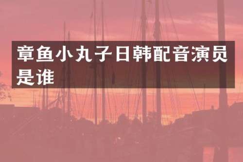 章鱼小丸子日韩配音演员是谁