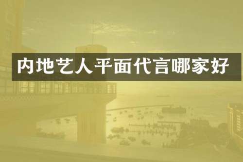 内地艺人平面代言哪家好
