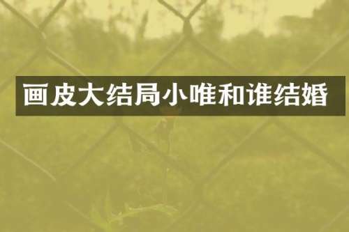 画皮大结局小唯和谁结婚