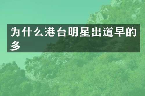 为什么港台明星出道早的多