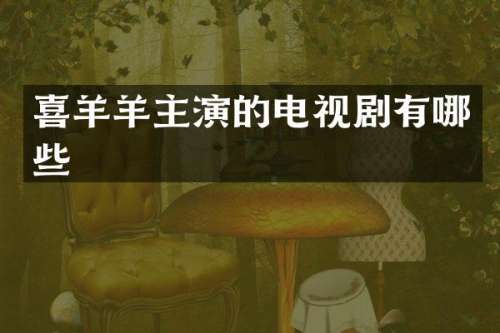 喜羊羊主演的电视剧有哪些