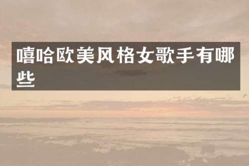 嘻哈欧美风格女歌手有哪些