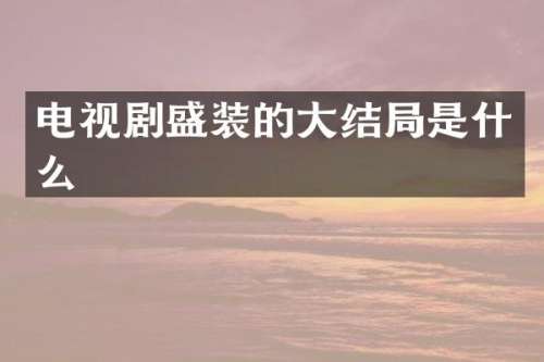 电视剧盛装的大结局是什么