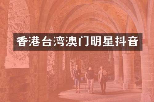 香港台湾澳门明星抖音