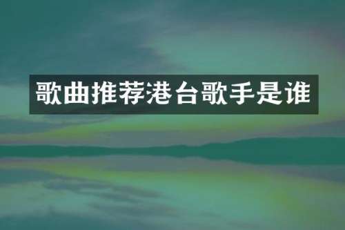 歌曲推荐港台歌手是谁