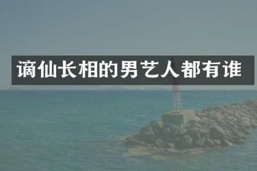 谪仙长相的男艺人都有谁