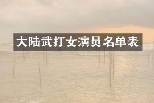 大陆武打女演员名单表