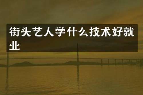 街头艺人学什么技术好就业