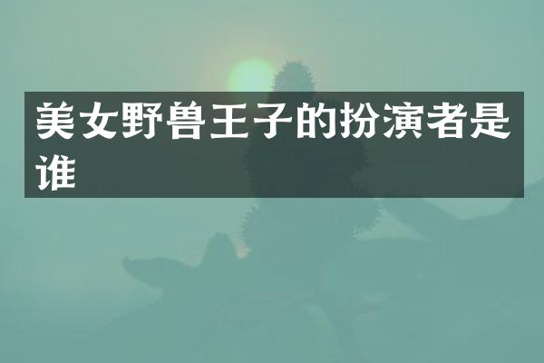 野兽王子的扮演者是谁