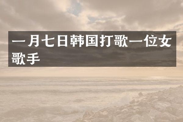 一月七日韩国打歌一位女歌手