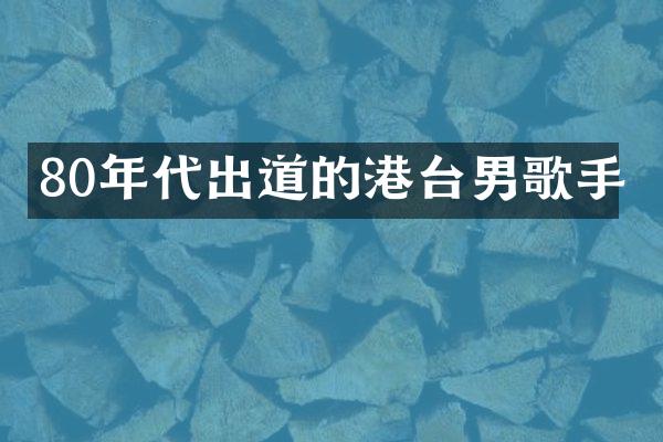 80年代出道的港台男歌手