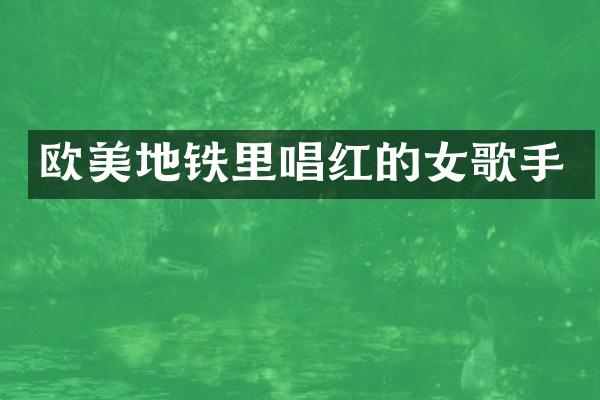 欧美地铁里唱红的女歌手