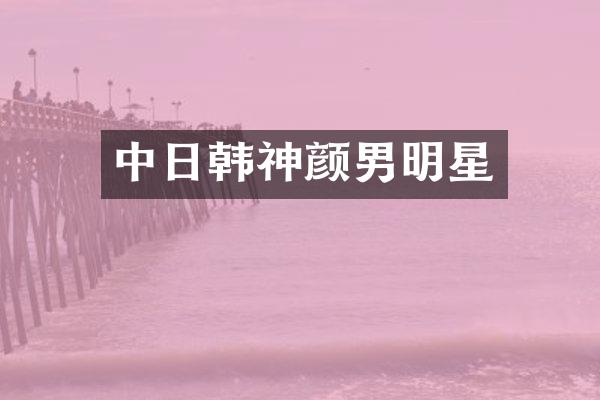 中日韩神颜男明星