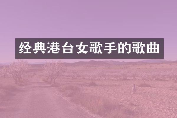 经典港台女歌手的歌曲