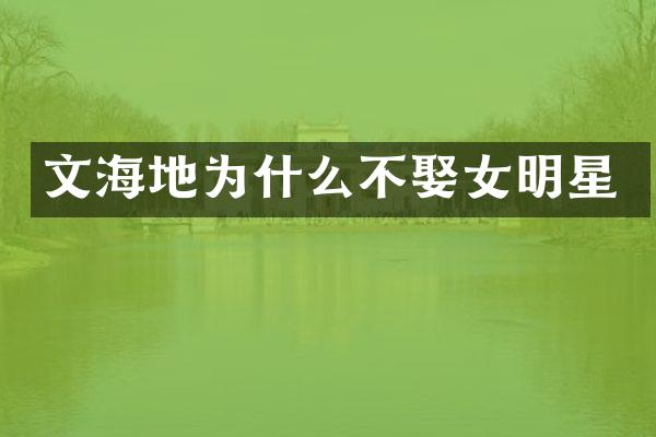 文海地为什么不娶女明星
