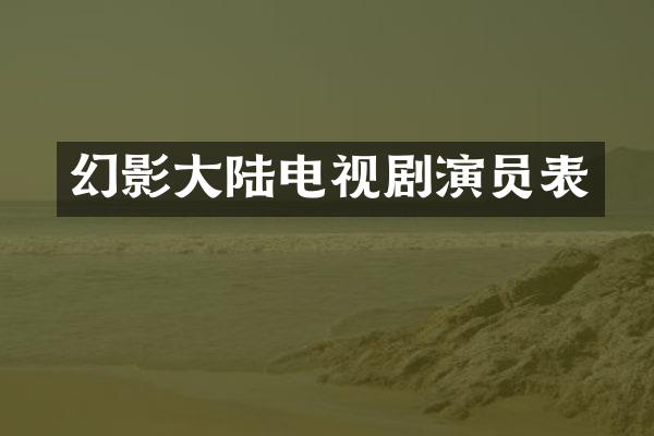 幻影大陆电视剧演员表
