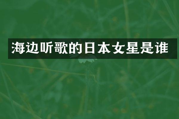 海边听歌的日本女星是谁