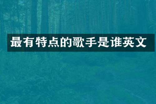 最有特点的歌手是谁英文