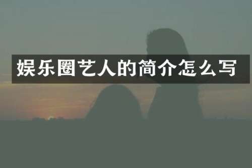 娱乐圈艺人的简介怎么写