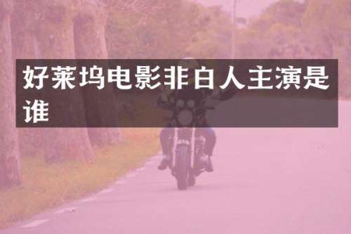 好莱坞电影非白人主演是谁