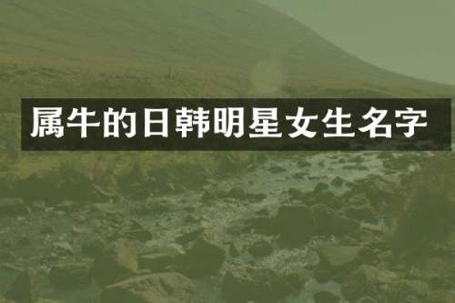 属牛的日韩明星女生名字