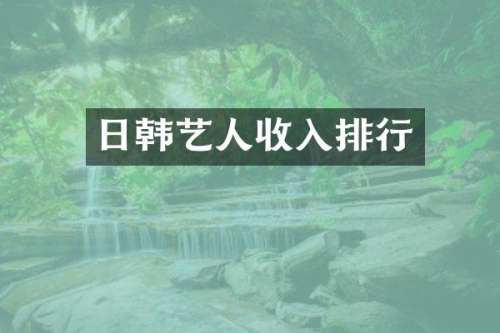 日韩艺人收入排行