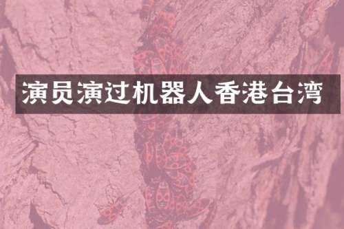 演员演过机器人香港台湾
