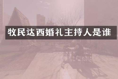 牧民达西婚礼主持人是谁