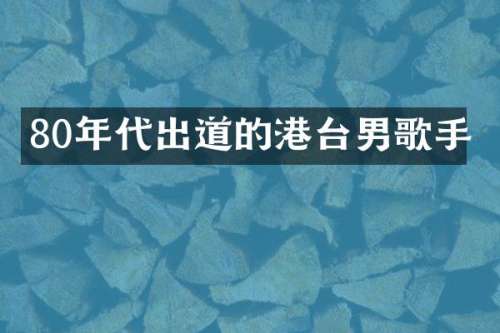 80年代出道的港台男歌手