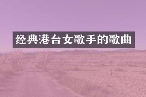 经典港台女歌手的歌曲