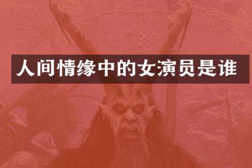 人间情缘中的女演员是谁