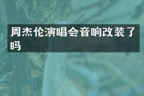 周杰伦演唱会音响改装了吗