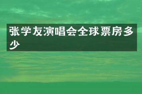 张学友演唱会全球票房多少