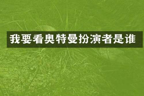 我要看奥特曼扮演者是谁