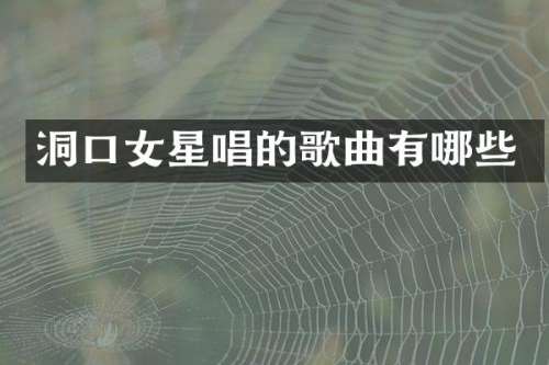 洞口女星唱的歌曲有哪些