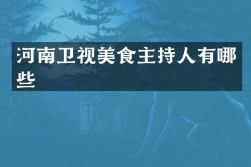 河南卫视美食主持人有哪些