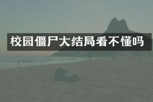 校园僵尸大结局看不懂吗