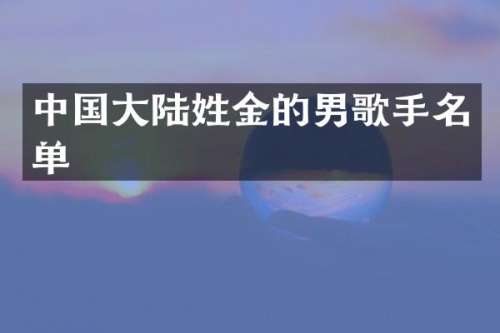 中国大陆姓金的男歌手名单