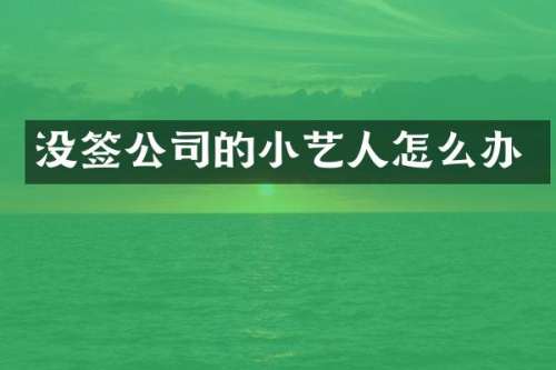 没签公司的小艺人怎么办
