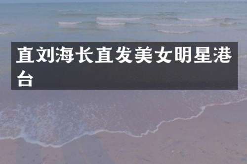 直刘海长直发明星港台